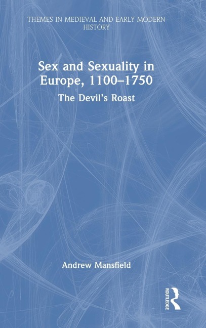 Sex and Sexuality in Europe, 1100-1750 - Andrew Mansfield
