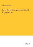 Cover-Bild zum Titel 'Charles Bonnet, philosophe et naturaliste; Sa vie et ses ¿uvres' von 'Le duc de Caraman'