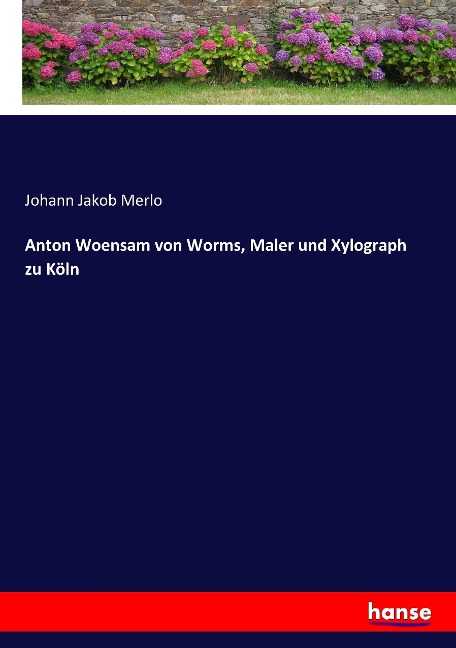 Anton Woensam von Worms, Maler und Xylograph zu Köln - Johann Jakob Merlo
