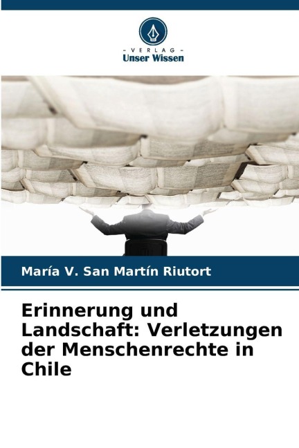 Erinnerung und Landschaft: Verletzungen der Menschenrechte in Chile - María V. San Martín Riutort
