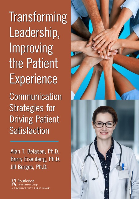 Transforming Leadership, Improving the Patient Experience - Alan T. Belasen, Jill Borgos, Barry Eisenberg