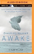 Dreaming Yourself Awake: Lucid Dreaming and Tibetan Dream Yoga for Insight and Transformation - B. Alan Wallace
