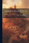Cover-Bild zum Titel 'La España Médica: Periódico De Medicina, Cirugía, Farmacia Y Ciencias Auxiliares, Volume 10, Issues 526-577...' von 'Anonymous'