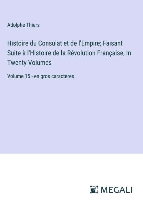 Histoire du Consulat et de l'Empire; Faisant Suite à l'Histoire de la Révolution Française, In Twenty Volumes - Adolphe Thiers