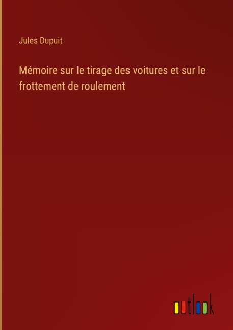 Mémoire sur le tirage des voitures et sur le frottement de roulement - Jules Dupuit