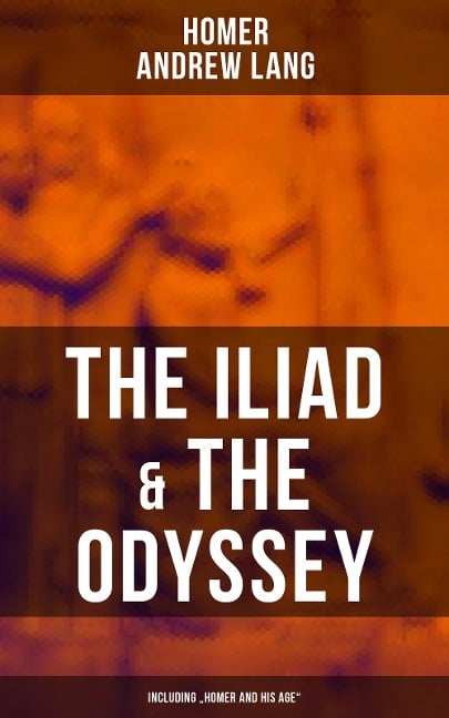 The Iliad & The Odyssey (Including "Homer and His Age") - Homer, Andrew Lang