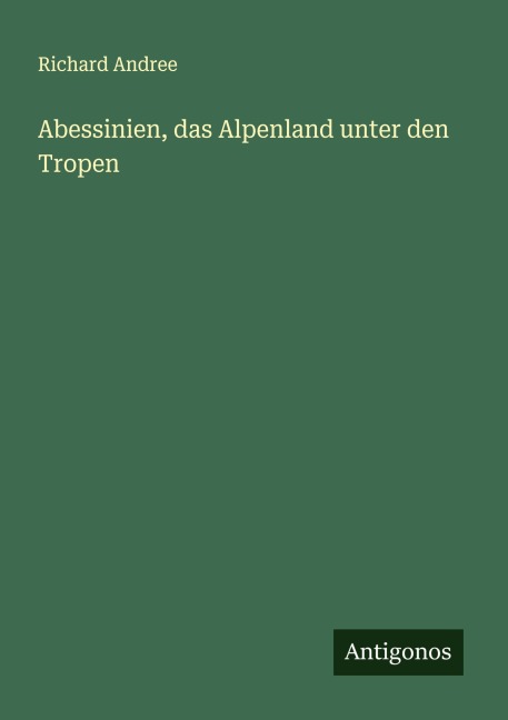 Abessinien, das Alpenland unter den Tropen - Richard Andree