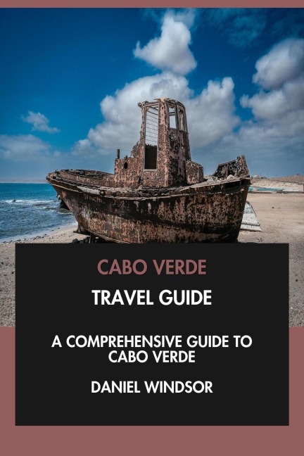 Cabo Verde Travel Guide: A Comprehensive Guide to Cabo Verde. - Daniel Windsor
