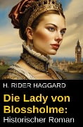 Die Lady von Blossholme: Historischer Roman - H. Rider Haggard