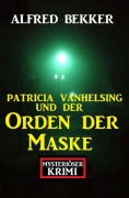 Cover-Bild zum Titel 'Patricia Vanhelsing und der Orden der Maske: Mysteriöser Krimi' von 'Alfred Bekker'
