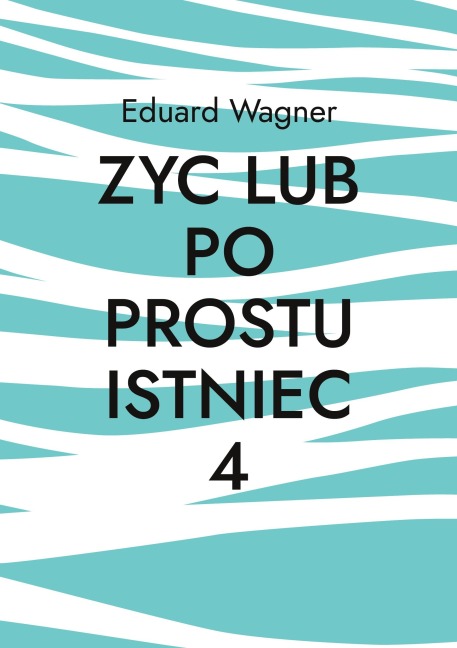 Zyc lub po prostu istniec 4 - Eduard Wagner