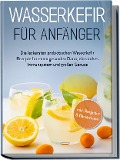 Cover-Bild zum Titel 'Wasserkefir für Anfänger: Die leckersten probiotischen Wasserkefir Rezepte für einen gesunden Darm, ein starkes Immunsystem und großen Genuss - inkl. Ratgeber & Basiswissen' von 'Sandra Pipetz'