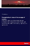 Cover-Bild zum Titel 'The agricultural value of the sewage of London,' von 'Anonymous'