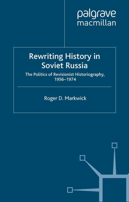 Rewriting History in Soviet Russia - R. Markwick