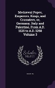 Cover-Bild zum Titel 'Mediæval Popes, Emperors, Kings, and Crusaders, or, Germany, Italy and Palestine, From A.D. 1125 to A.D. 1268 Volume 3' von 'M M Busk'