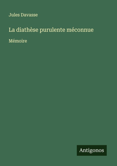 La diathèse purulente méconnue - Jules Davasse