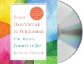 From Heartbreak to Wholeness: The Hero's Journey to Joy - Kristine Carlson