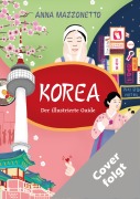 Cover-Bild zum Titel 'Korea. Der illustrierte Guide' von 'Anna Mazzonetto'