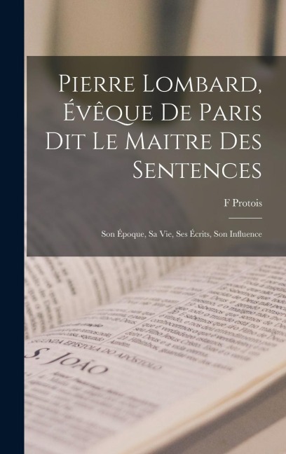 Pierre Lombard, Évêque De Paris Dit Le Maitre Des Sentences - F. Protois