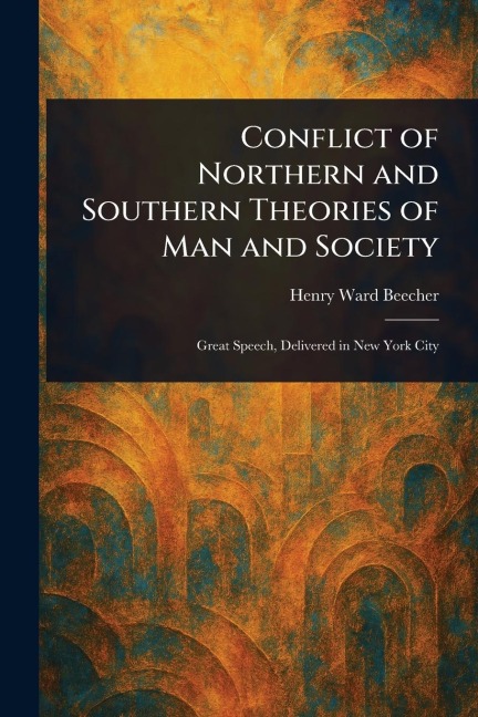 Conflict of Northern and Southern Theories of Man and Society - Henry Ward Beecher