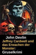Cover-Bild zum Titel 'Jeffrey Cardwell und das Erwachen der Monster: Gruselkrimi' von 'John Devlin'