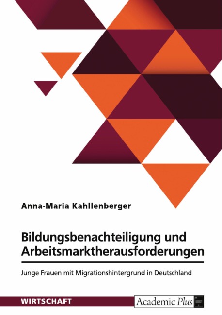 Bildungsbenachteiligung und Arbeitsmarktherausforderungen. Junge Frauen mit Migrationshintergrund in Deutschland - Anna-Maria Kahllenberger