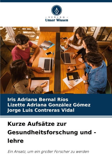 Kurze Aufsätze zur Gesundheitsforschung und -lehre - Iris Adriana Bernal Ríos, Lizette Adriana González Gómez, Jorge Luis Contreras Vidal