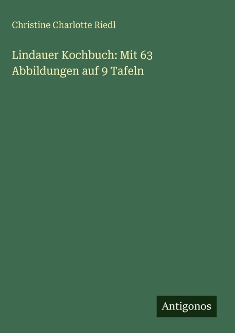 Lindauer Kochbuch: Mit 63 Abbildungen auf 9 Tafeln - Christine Charlotte Riedl