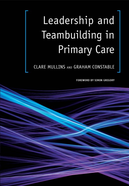 Leadership and Teambuilding in Primary Care - Clare Mullins, Graham Constable