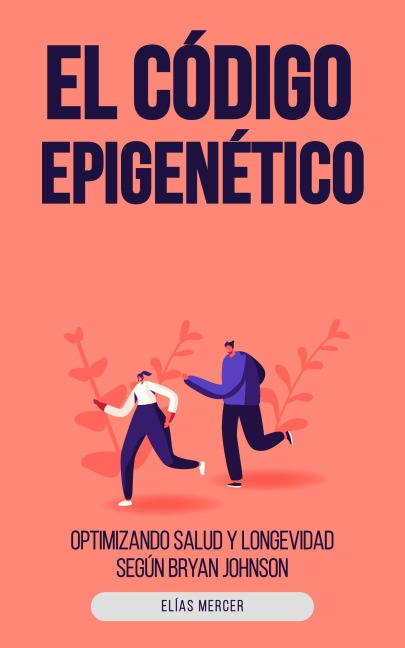 El Código Epigenético: Optimizando Salud y Longevidad Según Bryan Johnson - Elias Mercer
