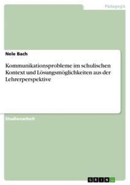 Kommunikationsprobleme im schulischen Kontext und Lösungsmöglichkeiten aus der Lehrerperspektive - Nele Bach
