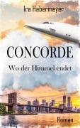 Cover-Bild zum Titel 'Concorde - Wo der Himmel endet' von 'Ira Habermeyer'