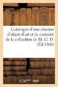 Catalogue d'Une Réunion d'Objets d'Art Et de Curiosité de la Collection de M. G. D. - Dhios