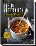 Deftig vegetarisch - Heimatküche - Anne-Katrin Weber