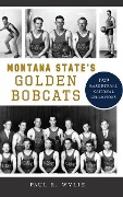 Cover-Bild zum Titel 'Montana State's Golden Bobcats' von 'Paul R Wylie'