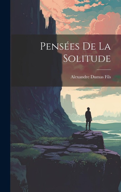 Pensées De La Solitude - Alexandre Dumas Fils