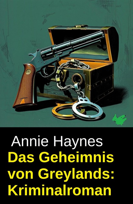 Das Geheimnis von Greylands: Kriminalroman - Annie Haynes