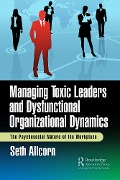 Cover-Bild zum Titel 'Managing Toxic Leaders and Dysfunctional Organizational Dynamics' von 'Seth Allcorn'