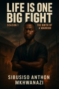 Cover-Bild zum Titel 'The Birth of a Warrior (LIFE IS ONE BIG FIGHT, #1)' von 'Sibusiso Anthon Mkhwanazi'
