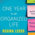 One Year to an Organized Life: From Your Closets to Your Finances, the Week-By-Week Guide to Getting Completely Organized for Good - Regina Leeds