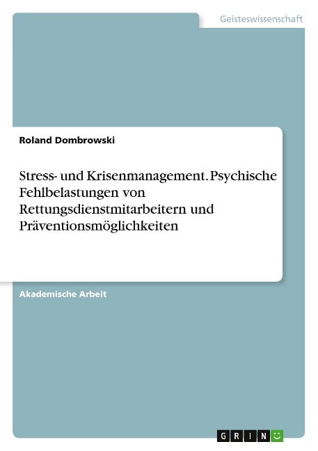 Stress- und Krisenmanagement. Psychische Fehlbelastungen von Rettungsdienstmitarbeitern und Präventionsmöglichkeiten - Roland Dombrowski