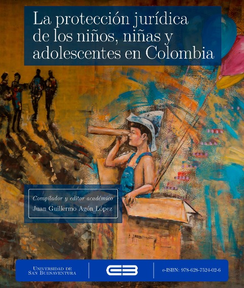 La protección jurídica de los niños, niñas y adolescentes en Colombia - Juan Guillermo Agón López, Ana María Cardona Castañeda, Hölderlin Álvarez Ospina, Susana Valencia Cárdenas, Yolanda Patiño Palacio