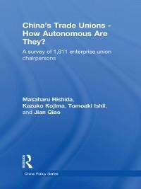 China's Trade Unions - How Autonomous Are They? - Masaharu Hishida, Kazuko Kojima, Tomoaki Ishii, Jian Qiao