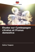 Cover-Bild zum Titel 'Études sur Cymbopogon citratus et Prunus domestica' von 'Zahra Yaqeen'