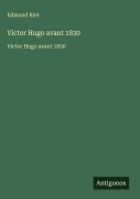 Cover-Bild zum Titel 'Victor Hugo avant 1830' von 'Edmond Biré'