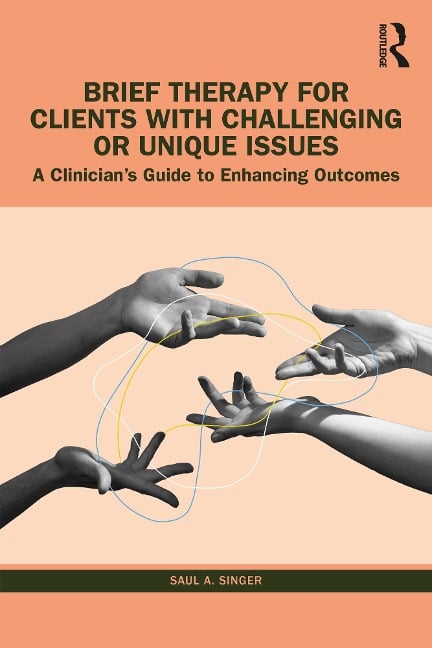 Brief Therapy for Clients with Challenging or Unique Issues - Saul A. Singer