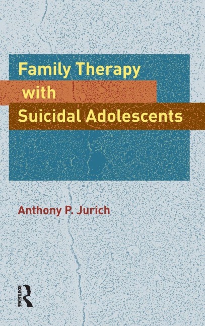 Family Therapy with Suicidal Adolescents - Anthony P. Jurich