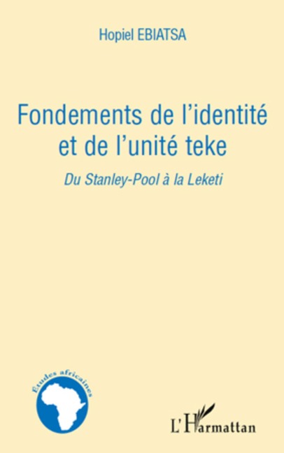Fondements de l'identite et del'unite teke - Hopiel Ebiatsa Hopiel Ebiatsa