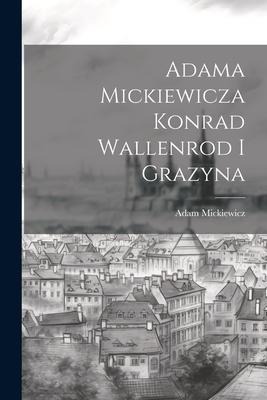 Adama Mickiewicza Konrad Wallenrod I Grazyna - Adam Mickiewicz