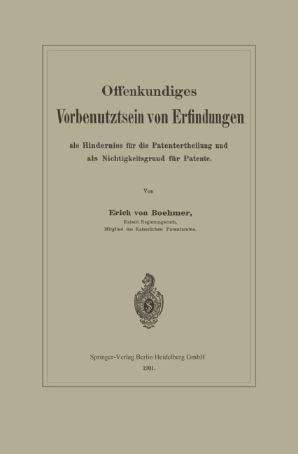 Offenkundiges Vorbenutztsein von Erfindungen als Hinderniss für die Patentertheilung und als Nichtigkeitsgrund für Patente - Erich von Böhmer